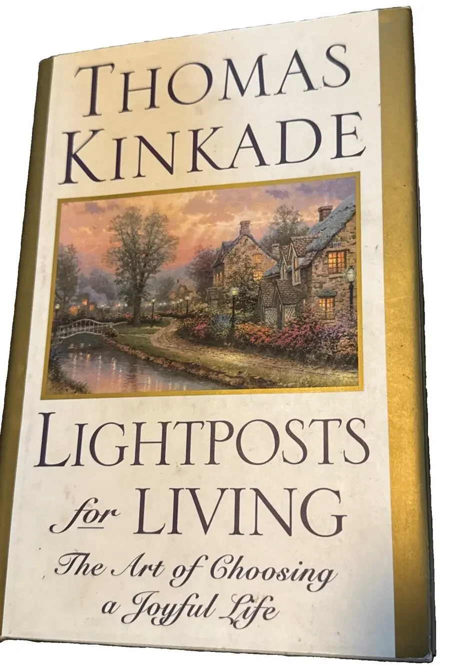 Lightposts for Living : The Art of Choosing a Joyful Life by Thomas Kinkade...